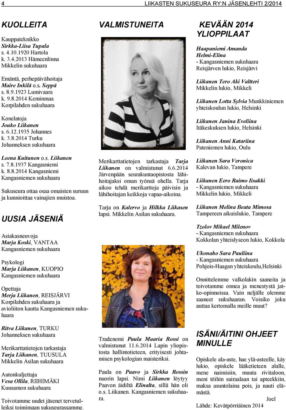 8.8.2014 Kangasniemi Kangasniemen sukuhaara Sukuseura ottaa osaa omaisten suruun ja kunnioittaa vainajien muistoa.