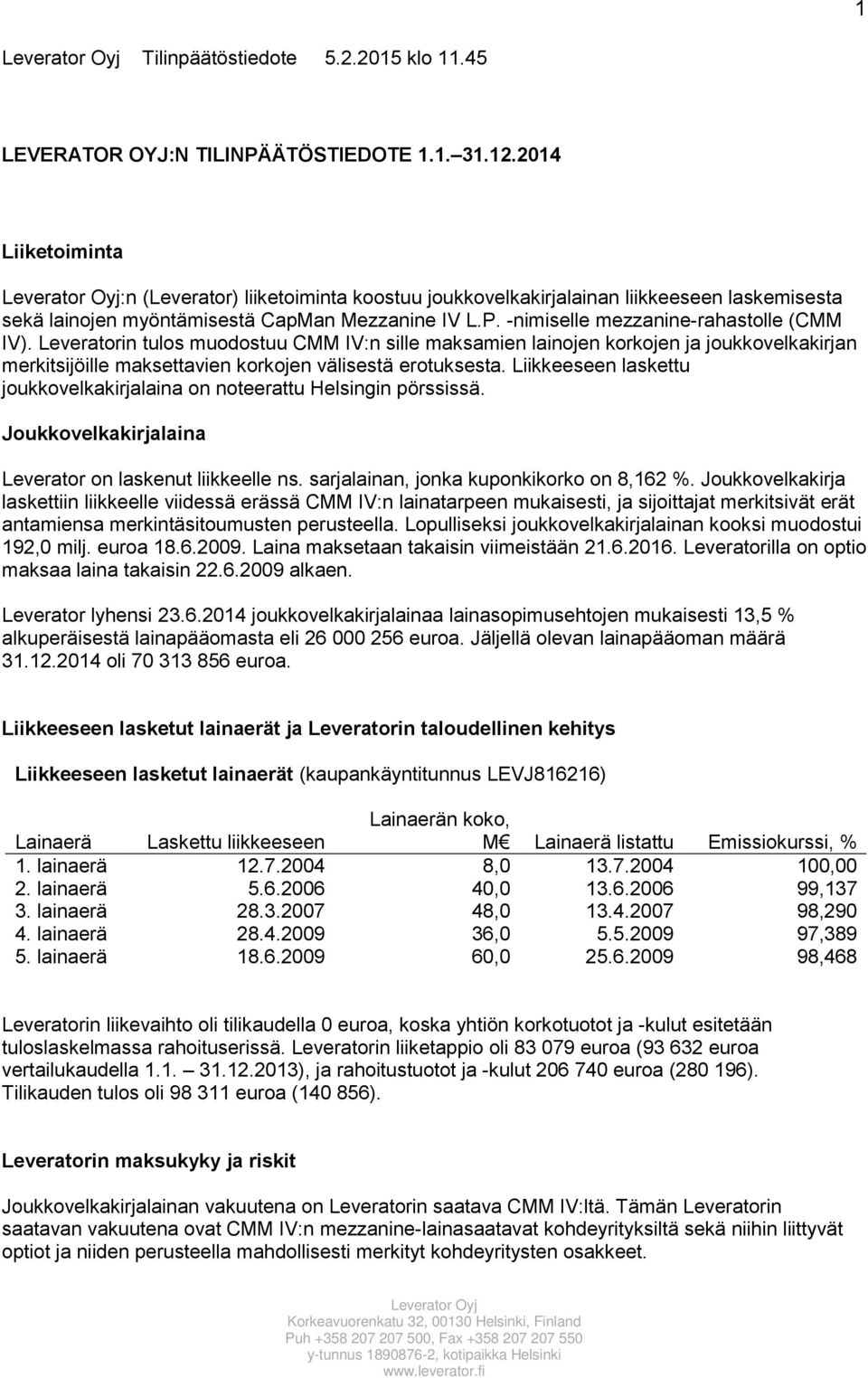 Leveratorin tulos muodostuu CMM IV:n sille maksamien lainojen korkojen ja joukkovelkakirjan merkitsijöille maksettavien korkojen välisestä erotuksesta.