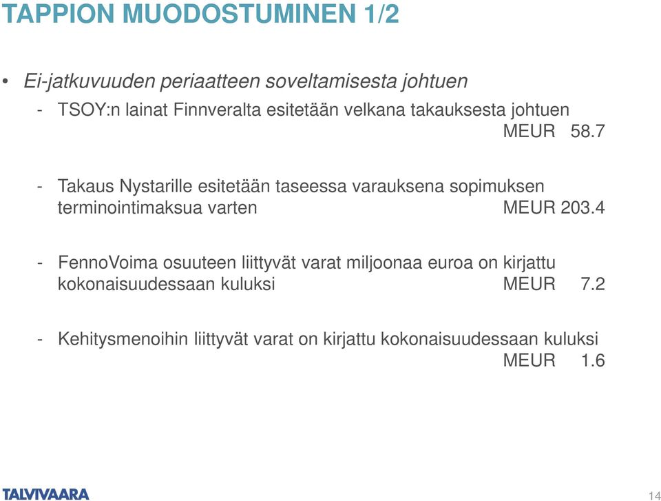 7 - Takaus Nystarille esitetään taseessa varauksena sopimuksen terminointimaksua varten MEUR 203.