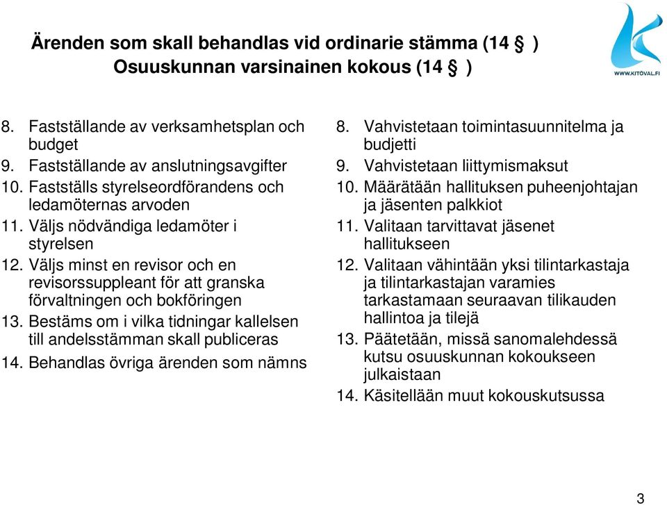 Väljs minst en revisor och en revisorssuppleant för att granska förvaltningen och bokföringen 13. Bestäms om i vilka tidningar kallelsen till andelsstämman skall publiceras 14.