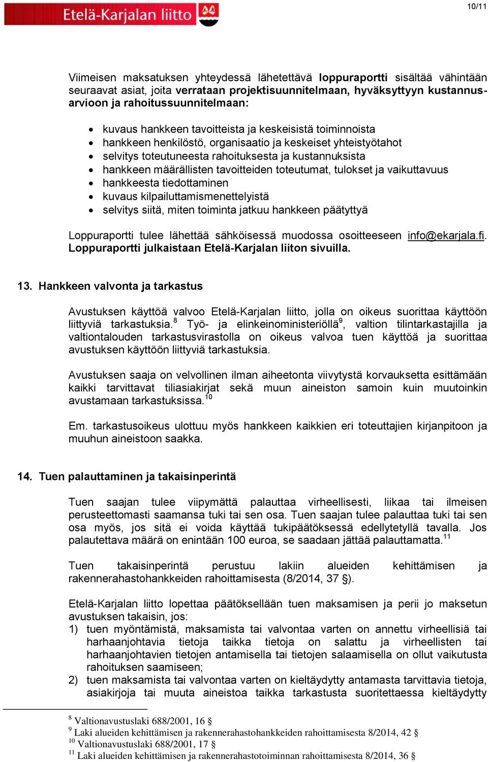 tavoitteiden toteutumat, tulokset ja vaikuttavuus hankkeesta tiedottaminen kuvaus kilpailuttamismenettelyistä selvitys siitä, miten toiminta jatkuu hankkeen päätyttyä Loppuraportti tulee lähettää