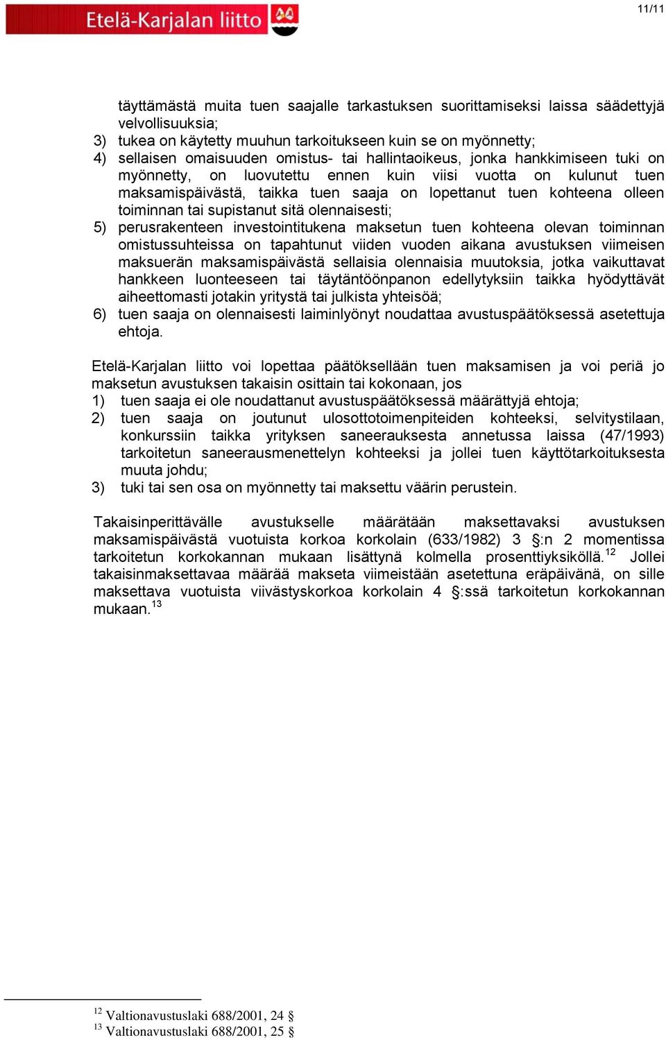 supistanut sitä olennaisesti; 5) perusrakenteen investointitukena maksetun tuen kohteena olevan toiminnan omistussuhteissa on tapahtunut viiden vuoden aikana avustuksen viimeisen maksuerän