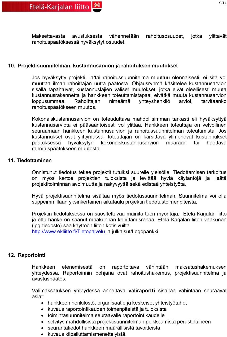 Ohjausryhmä käsittelee kustannusarvion sisällä tapahtuvat, kustannuslajien väliset muutokset, jotka eivät oleellisesti muuta kustannusrakennetta ja hankkeen toteuttamistapaa, eivätkä muuta