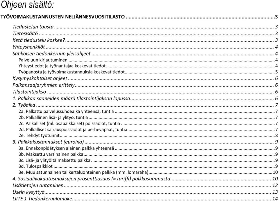 .. 6 Tilastointijakso... 6 1. Palkkaa saaneiden määrä tilastointijakson lopussa... 6 2. Työaika... 7 2a. Palkattu palvelussuhdeaika yhteensä, tuntia... 7 2b. Palkallinen lisä- ja ylityö, tuntia... 7 2c.