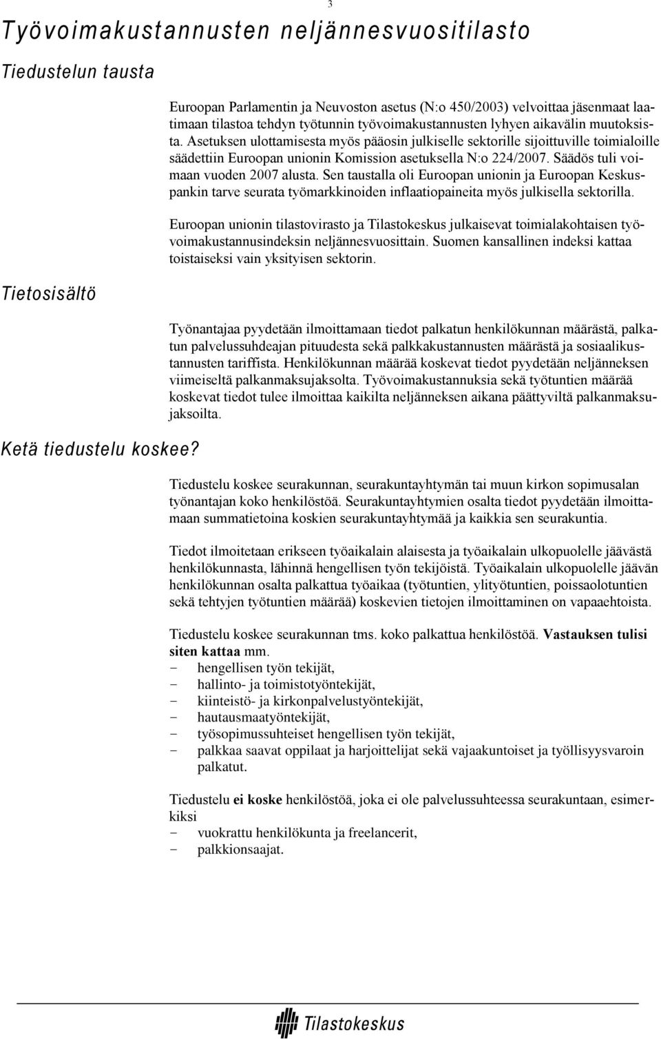 Asetuksen ulottamisesta myös pääosin julkiselle sektorille sijoittuville toimialoille säädettiin Euroopan unionin Komission asetuksella N:o 224/2007. Säädös tuli voimaan vuoden 2007 alusta.