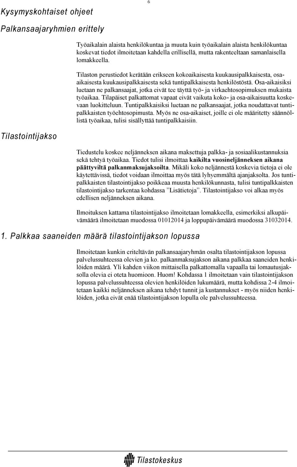 Tilaston perustiedot kerätään erikseen kokoaikaisesta kuukausipalkkaisesta, osaaikaisesta kuukausipalkkaisesta sekä tuntipalkkaisesta henkilöstöstä.