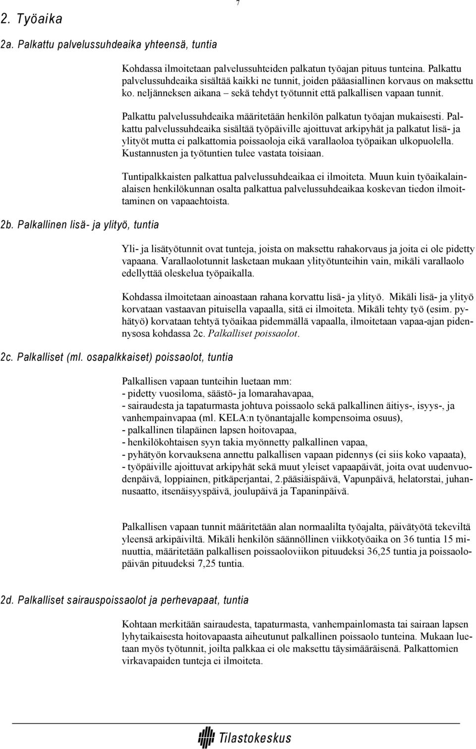 Palkattu palvelussuhdeaika sisältää kaikki ne tunnit, joiden pääasiallinen korvaus on maksettu ko. neljänneksen aikana sekä tehdyt työtunnit että palkallisen vapaan tunnit.