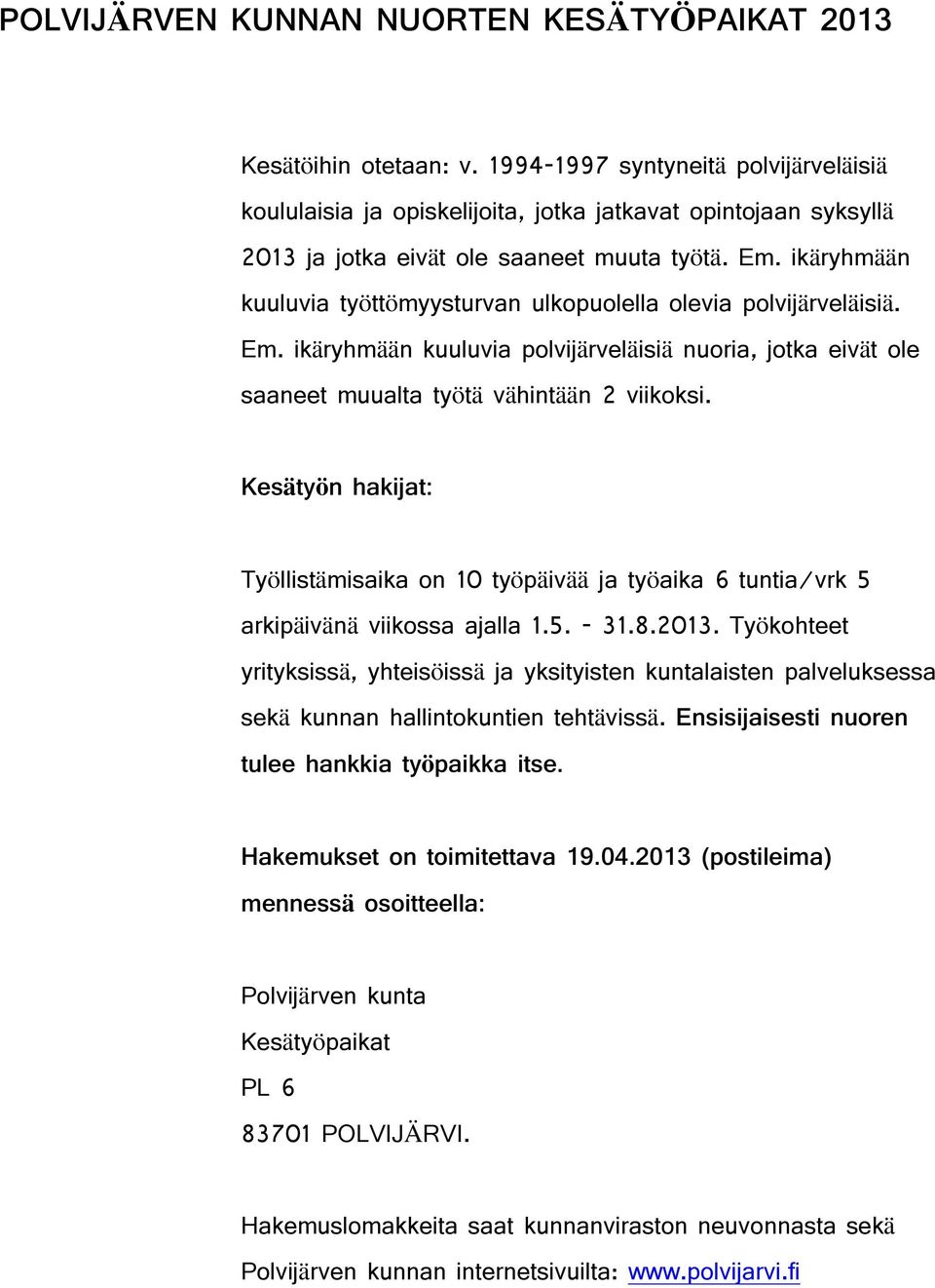 ikäryhmään kuuluvia työttömyysturvan ulkopuolella olevia polvijärveläisiä. Em. ikäryhmään kuuluvia polvijärveläisiä nuoria, jotka eivät ole saaneet muualta työtä vähintään 2 viikoksi.