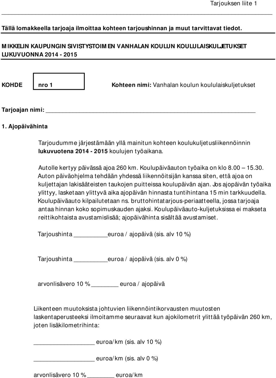 Ajopäivähinta Tarjoudumme järjestämään yllä mainitun kohteen koulukuljetusliikennöinnin lukuvuotena 2014-2015 koulujen työaikana. Autolle kertyy päivässä ajoa 260 km. Koulupäiväauton työaika on klo 8.