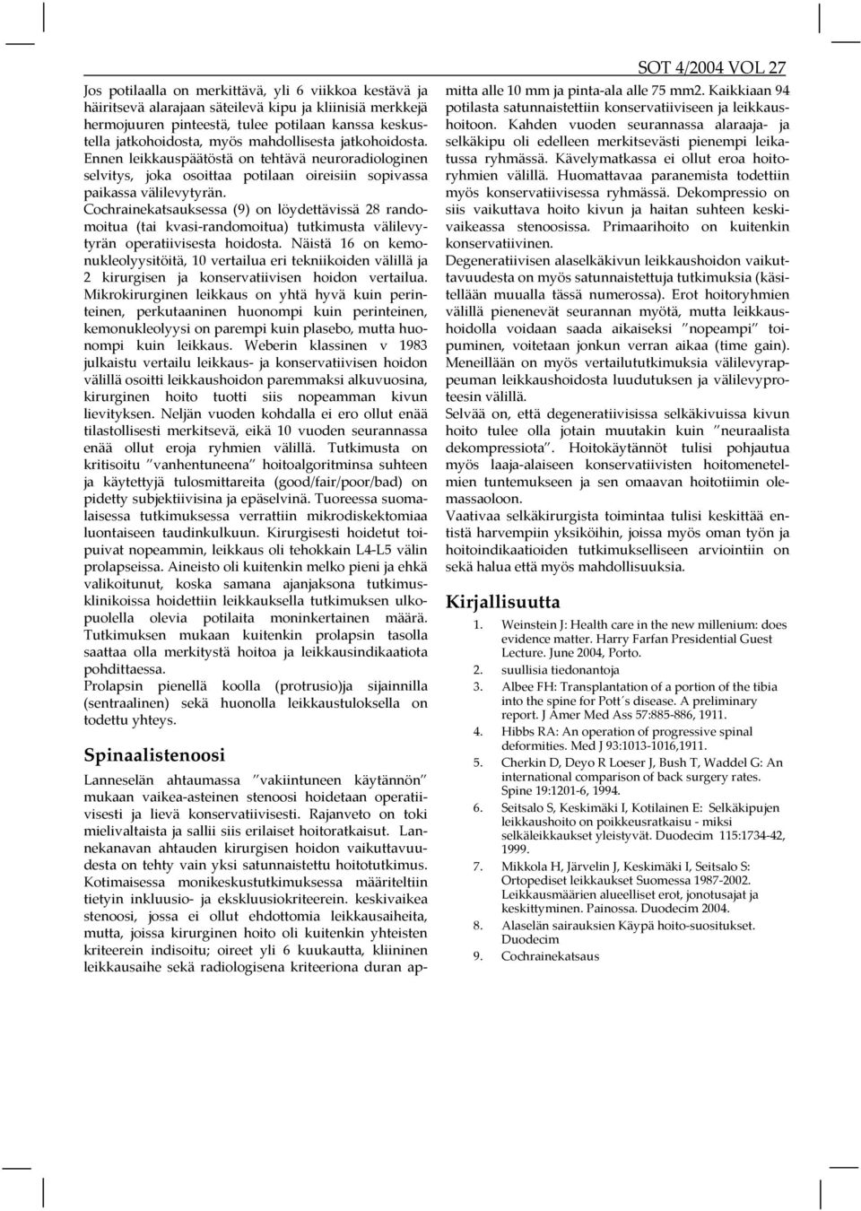 Cochrainekatsauksessa (9) on löydettävissä 28 randomoitua (tai kvasi-randomoitua) tutkimusta välilevytyrän operatiivisesta hoidosta.