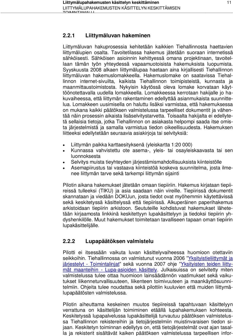 Sähköisen asioinnin kehittyessä omana projektinaan, tavoitellaan tämän työn yhteydessä vapaamuotoisista hakemuksista luopumista.