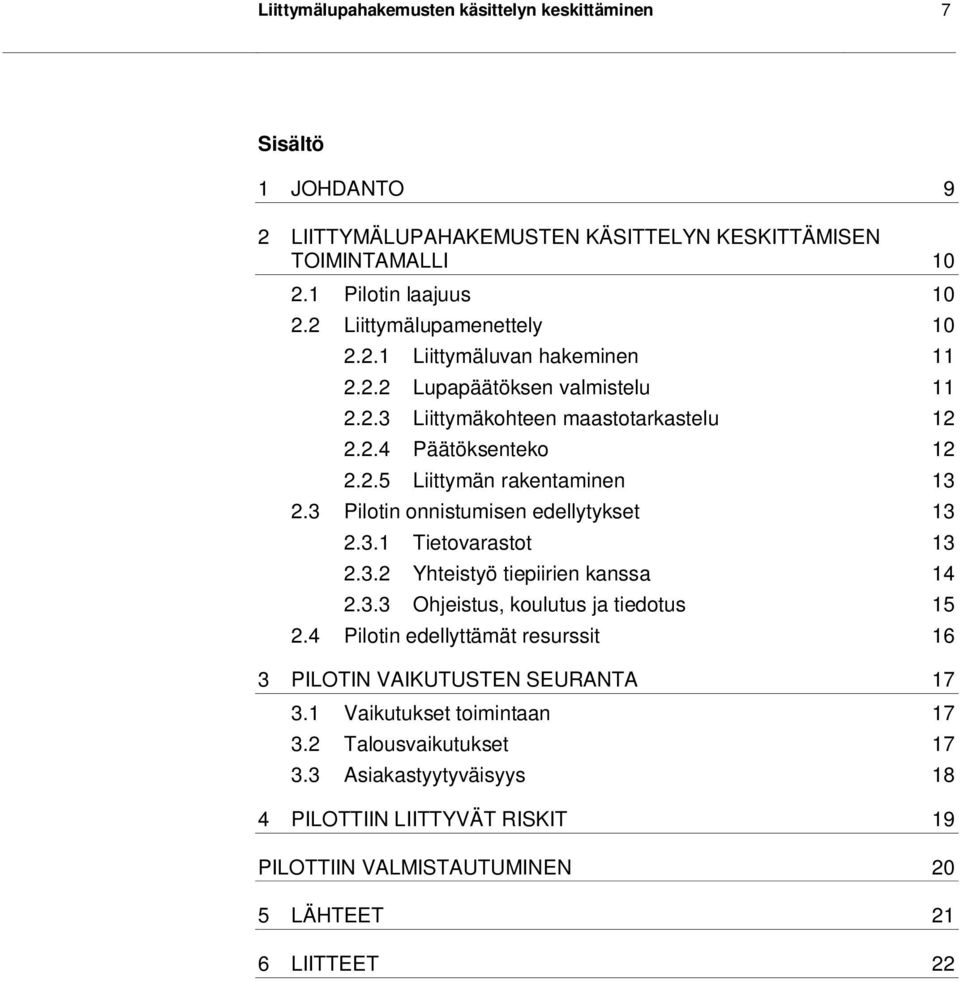 3 Pilotin onnistumisen edellytykset 13 2.3.1 Tietovarastot 13 2.3.2 Yhteistyö tiepiirien kanssa 14 2.3.3 Ohjeistus, koulutus ja tiedotus 15 2.