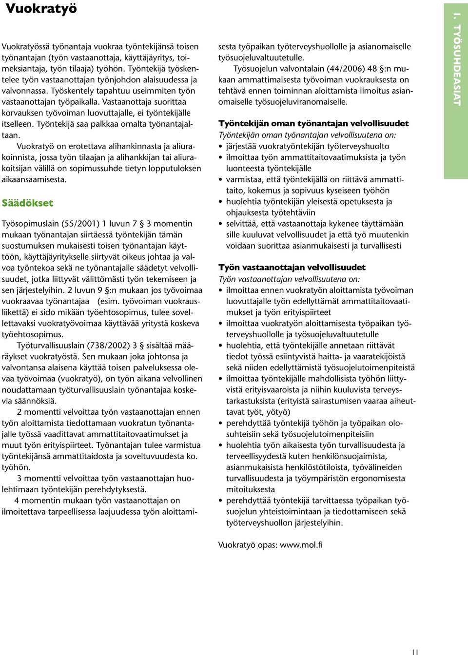 Vastaanottaja suorittaa korvauksen työvoiman luovuttajalle, ei työntekijälle itselleen. Työntekijä saa palkkaa omalta työnantajaltaan.