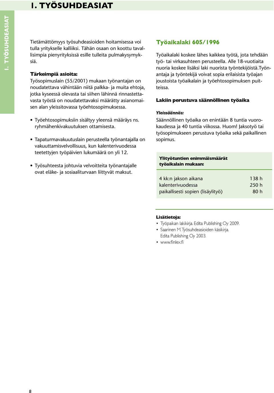 noudatettavaksi määrätty asianomaisen alan yleissitovassa työehtosopimuksessa. Työehtosopimuksiin sisältyy yleensä määräys ns. ryhmähenkivakuutuksen ottamisesta.