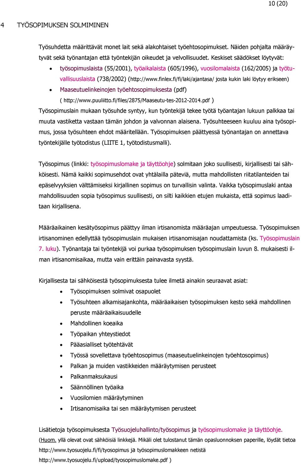 fi/fi/laki/ajantasa/ josta kukin laki löytyy erikseen) Maaseutuelinkeinojen työehtosopimuksesta (pdf) ( http://www.puuliitto.fi/files/2875/maaseutu-tes-2012-2014.