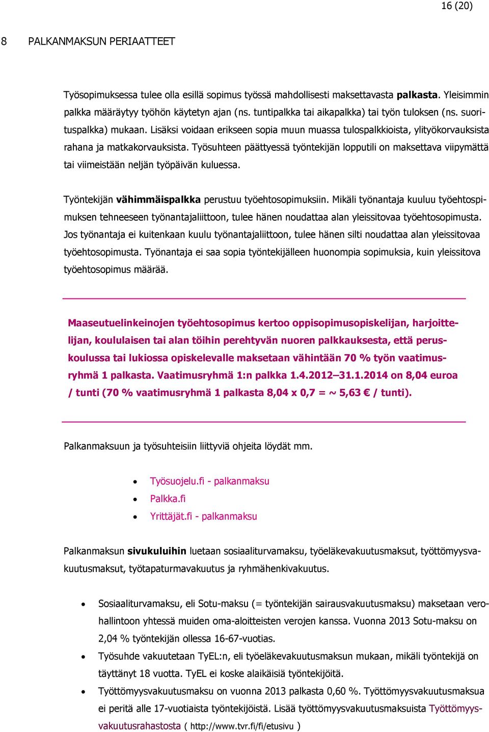 Työsuhteen päättyessä työntekijän lopputili on maksettava viipymättä tai viimeistään neljän työpäivän kuluessa. Työntekijän vähimmäispalkka perustuu työehtosopimuksiin.