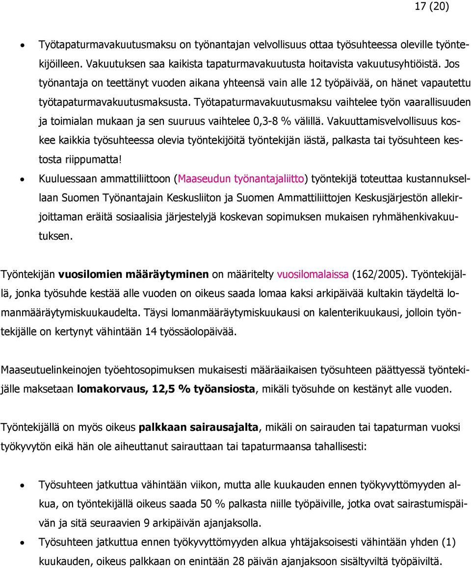 Työtapaturmavakuutusmaksu vaihtelee työn vaarallisuuden ja toimialan mukaan ja sen suuruus vaihtelee 0,3-8 % välillä.