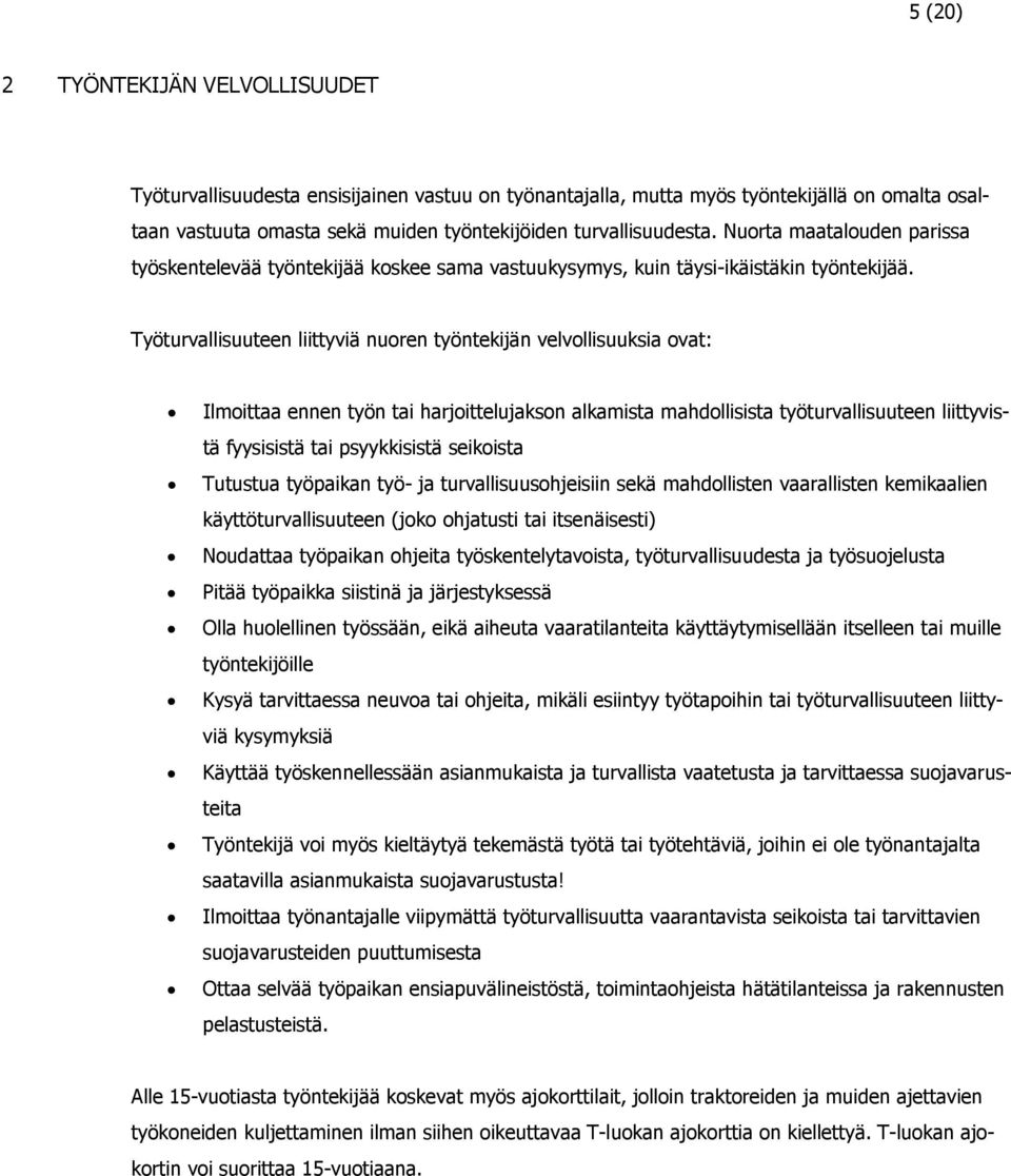 Työturvallisuuteen liittyviä nuoren työntekijän velvollisuuksia ovat: Ilmoittaa ennen työn tai harjoittelujakson alkamista mahdollisista työturvallisuuteen liittyvistä fyysisistä tai psyykkisistä