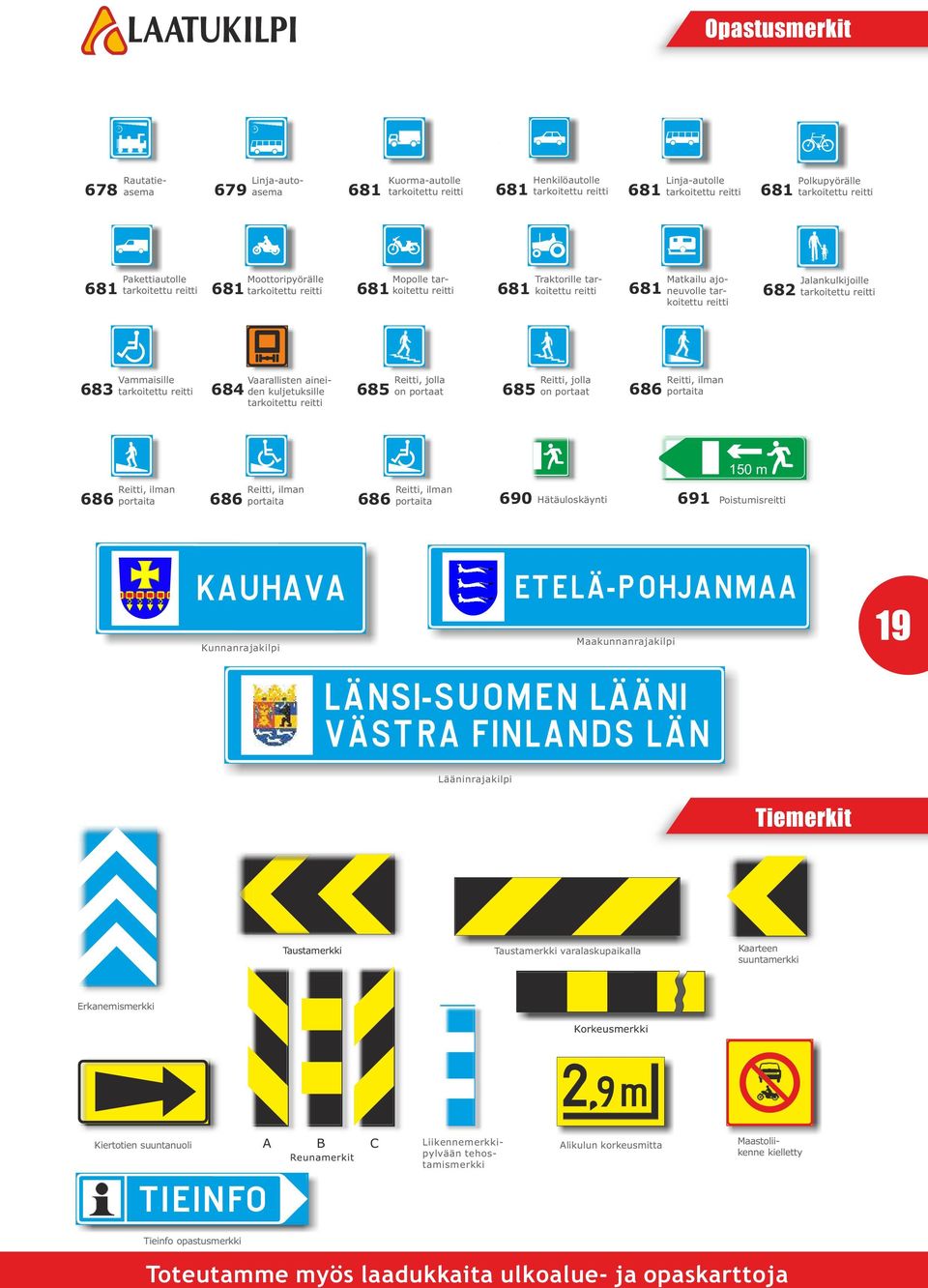 Jalankulkijoille tarkoitettu reitti 683 Vammaisille tarkoitettu reitti Vaarallisten ainei- 684 den kuljetuksille 685 tarkoitettu reitti Reitti, jolla on portaat 685 Reitti, jolla on portaat 686