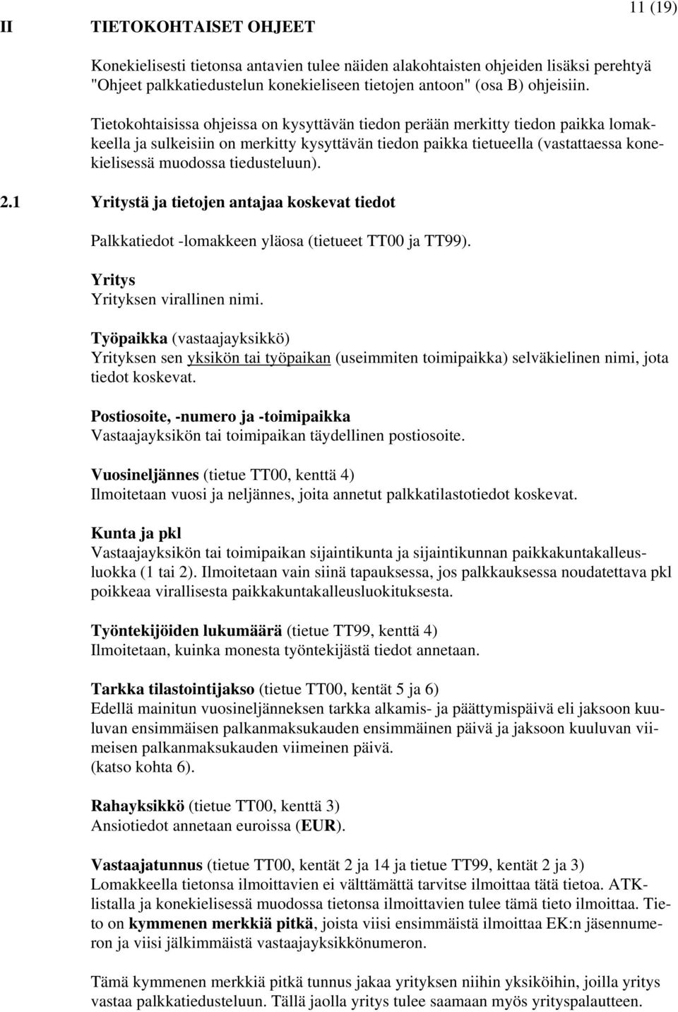 tiedusteluun). 2.1 Yritystä ja tietojen antajaa koskevat tiedot Palkkatiedot -lomakkeen yläosa (tietueet TT00 ja TT99). Yritys Yrityksen virallinen nimi.