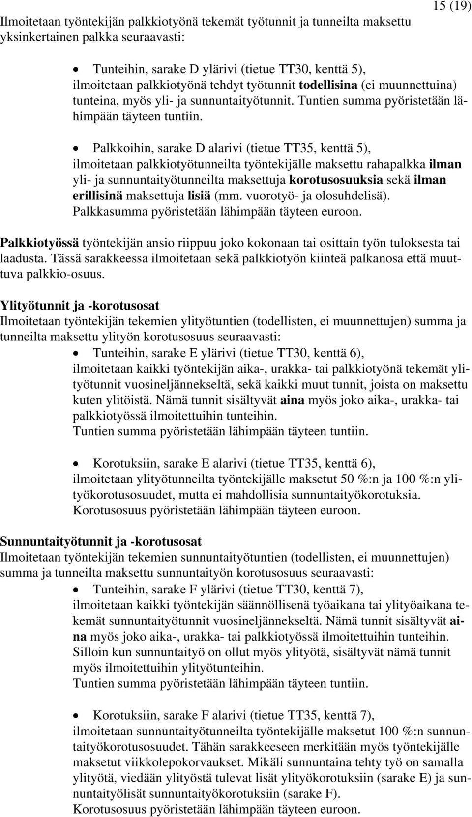 Palkkoihin, sarake D alarivi (tietue TT35, kenttä 5), ilmoitetaan palkkiotyötunneilta työntekijälle maksettu rahapalkka ilman yli- ja sunnuntaityötunneilta maksettuja korotusosuuksia sekä ilman