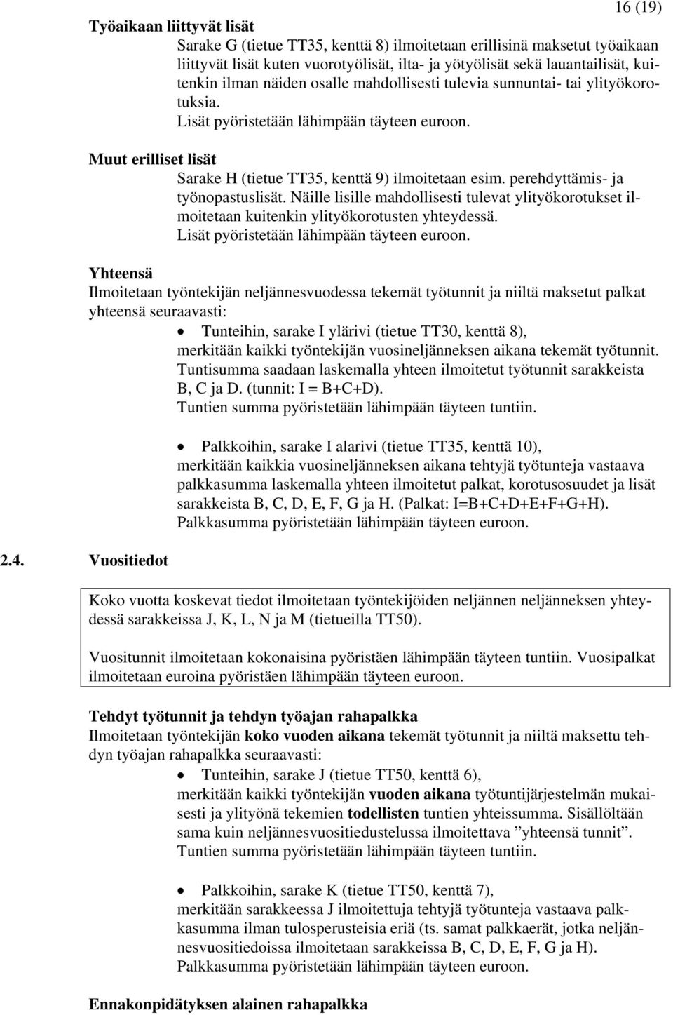 Muut erilliset lisät Sarake H (tietue TT35, kenttä 9) ilmoitetaan esim. perehdyttämis- ja työnopastuslisät.