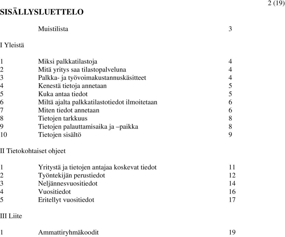 tiedot annetaan 6 8 Tietojen tarkkuus 8 9 Tietojen palauttamisaika ja paikka 8 10 Tietojen sisältö 9 II Tietokohtaiset ohjeet 1 Yritystä ja