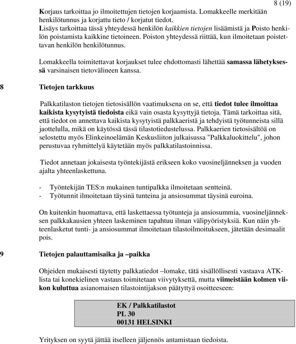 Poiston yhteydessä riittää, kun ilmoitetaan poistettavan henkilön henkilötunnus. Lomakkeella toimitettavat korjaukset tulee ehdottomasti lähettää samassa lähetyksessä varsinaisen tietovälineen kanssa.