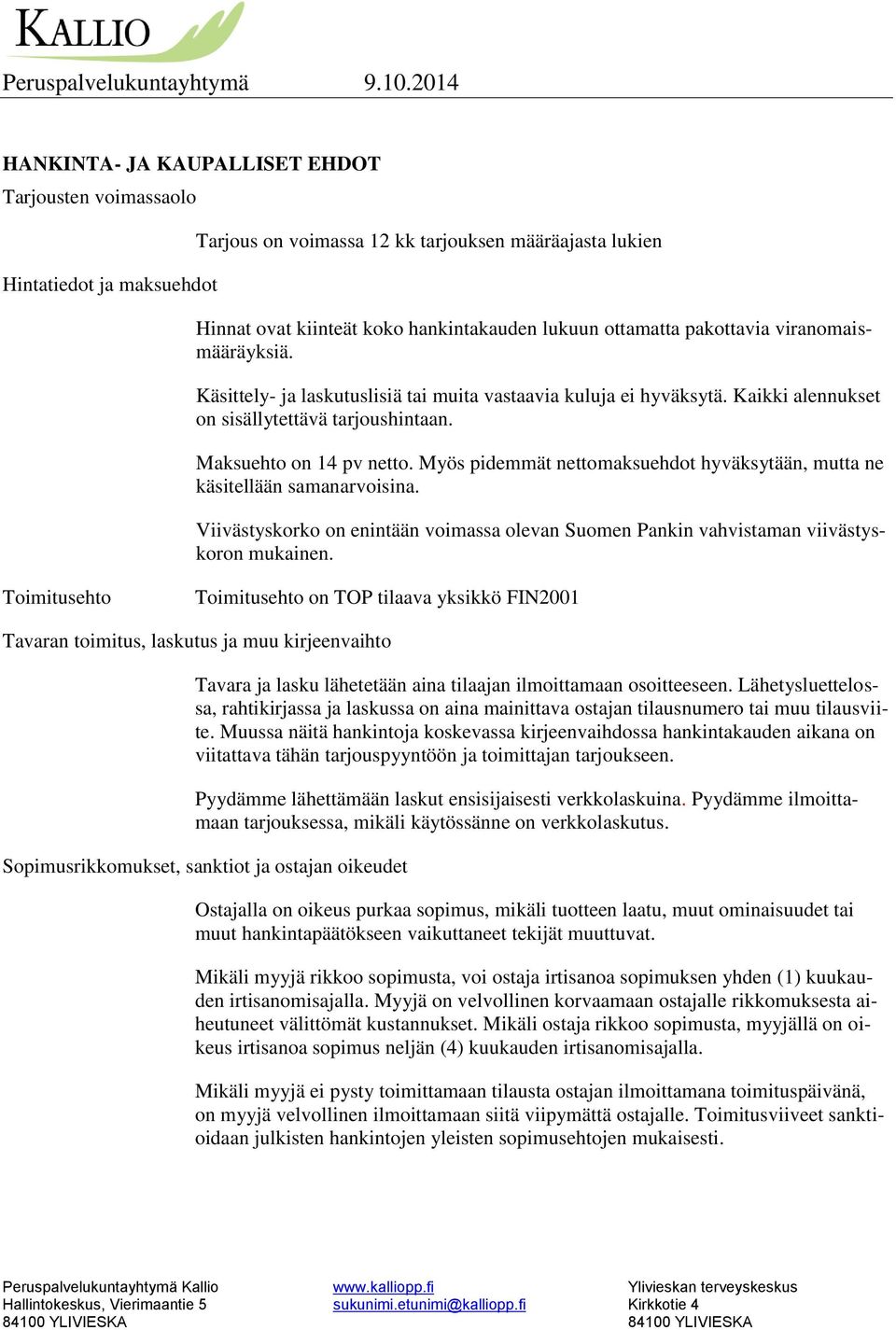 Myös pidemmät nettomaksuehdot hyväksytään, mutta ne käsitellään samanarvoisina. Viivästyskorko on enintään voimassa olevan Suomen Pankin vahvistaman viivästyskoron mukainen.