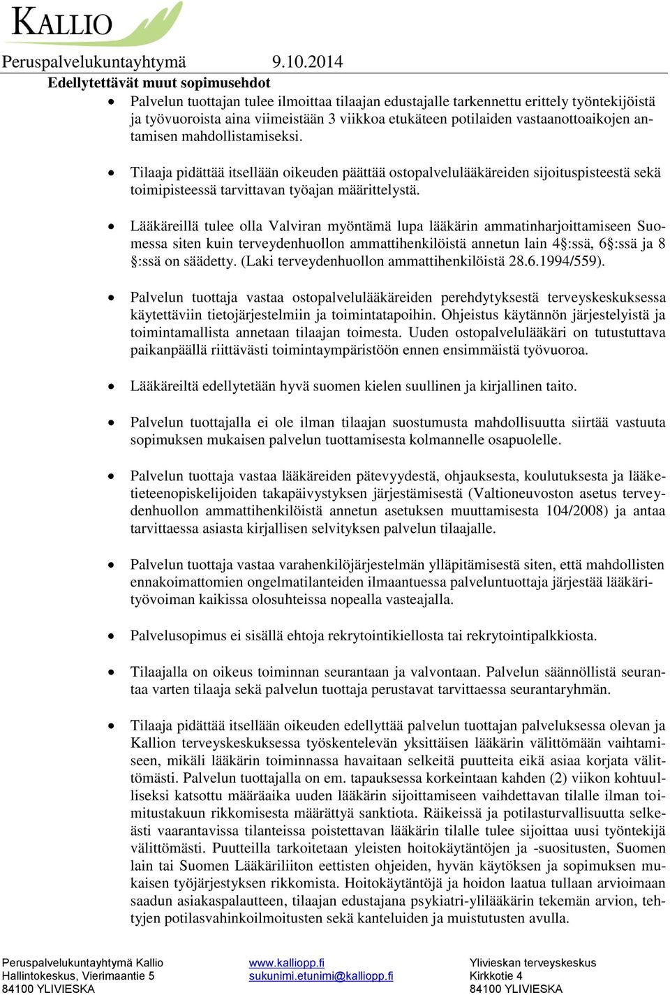 Lääkäreillä tulee olla Valviran myöntämä lupa lääkärin ammatinharjoittamiseen Suomessa siten kuin terveydenhuollon ammattihenkilöistä annetun lain 4 :ssä, 6 :ssä ja 8 :ssä on säädetty.