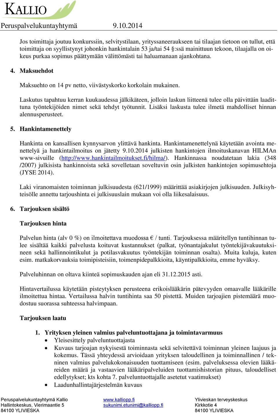 Laskutus tapahtuu kerran kuukaudessa jälkikäteen, jolloin laskun liitteenä tulee olla päivittäin laadittuna työntekijöiden nimet sekä tehdyt työtunnit.