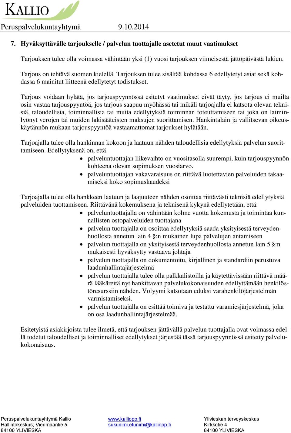 Tarjous voidaan hylätä, jos tarjouspyynnössä esitetyt vaatimukset eivät täyty, jos tarjous ei muilta osin vastaa tarjouspyyntöä, jos tarjous saapuu myöhässä tai mikäli tarjoajalla ei katsota olevan