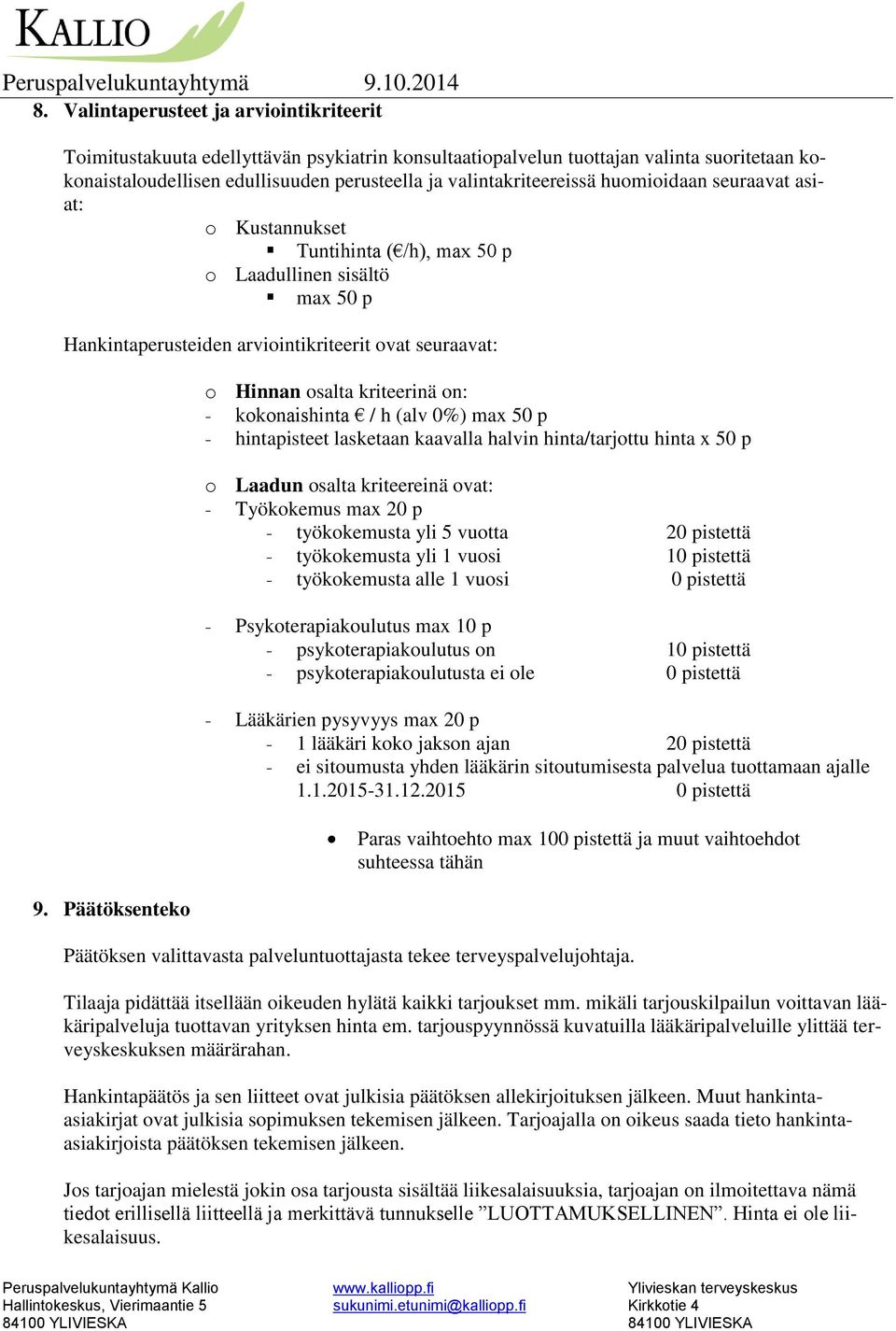 Päätöksenteko o Hinnan osalta kriteerinä on: - kokonaishinta / h (alv 0%) max 50 p - hintapisteet lasketaan kaavalla halvin hinta/tarjottu hinta x 50 p o Laadun osalta kriteereinä ovat: - Työkokemus