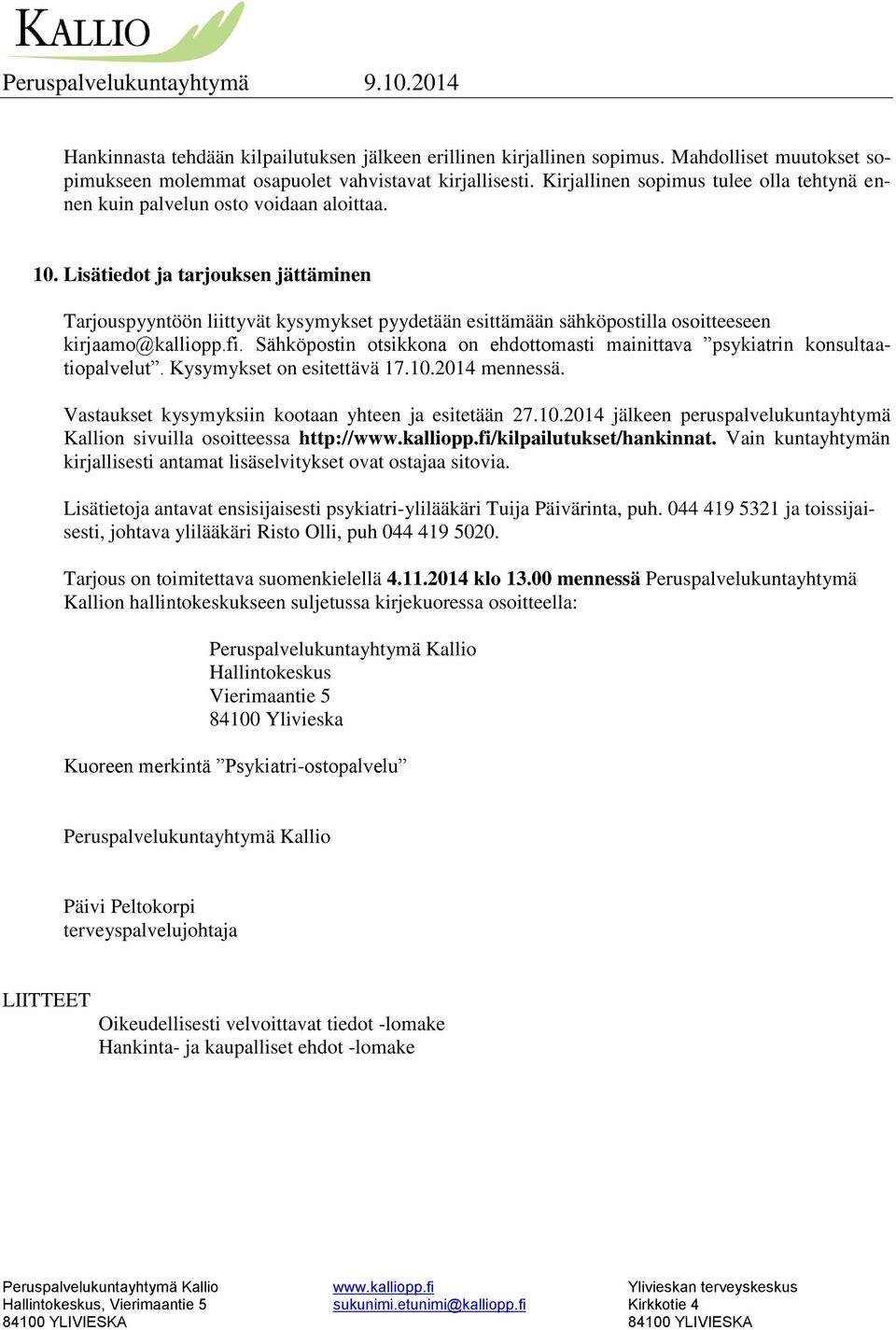 Lisätiedot ja tarjouksen jättäminen Tarjouspyyntöön liittyvät kysymykset pyydetään esittämään sähköpostilla osoitteeseen kirjaamo@kalliopp.fi.