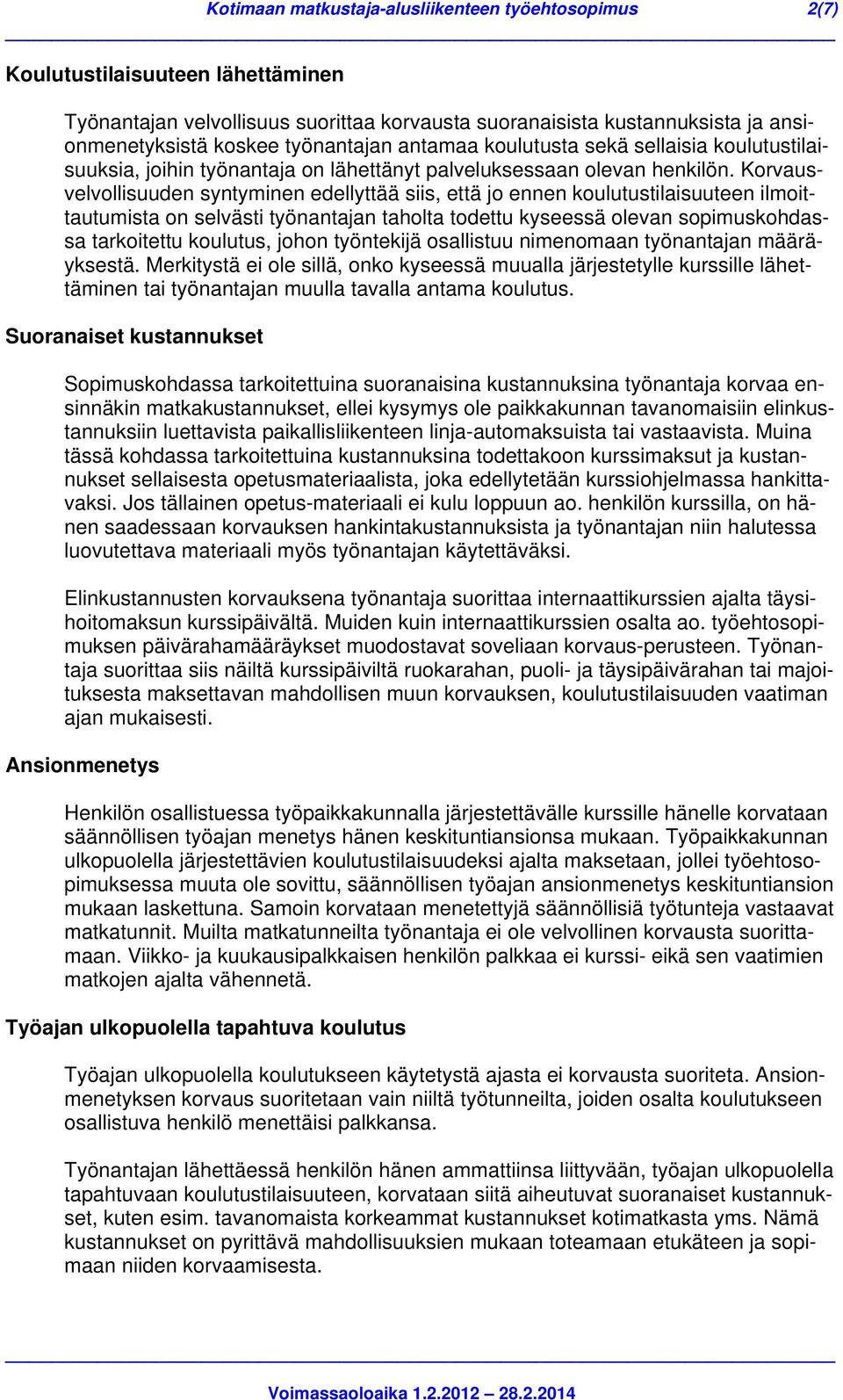 Korvausvelvollisuuden syntyminen edellyttää siis, että jo ennen koulutustilaisuuteen ilmoittautumista on selvästi työnantajan taholta todettu kyseessä olevan sopimuskohdassa tarkoitettu koulutus,