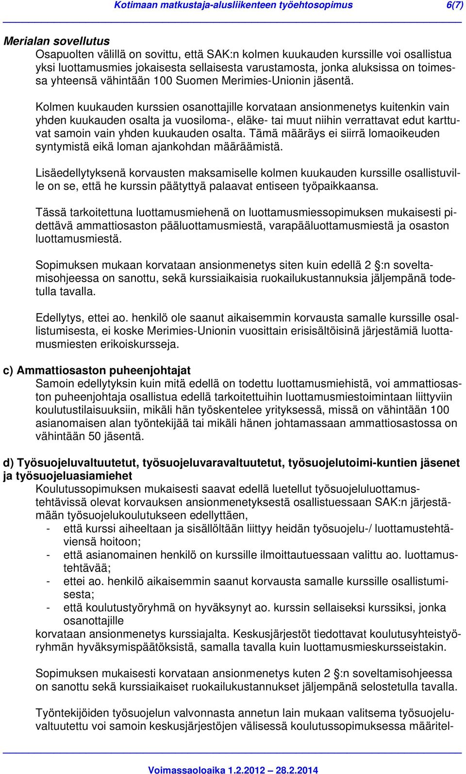 Kolmen kuukauden kurssien osanottajille korvataan ansionmenetys kuitenkin vain yhden kuukauden osalta ja vuosiloma-, eläke- tai muut niihin verrattavat edut karttuvat samoin vain yhden kuukauden