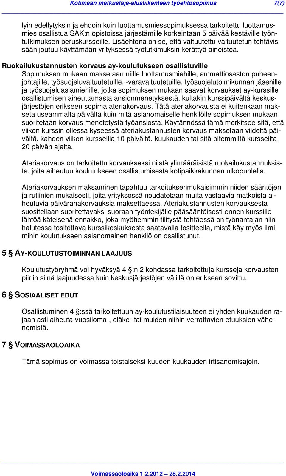 Ruokailukustannusten korvaus ay-koulutukseen osallistuville Sopimuksen mukaan maksetaan niille luottamusmiehille, ammattiosaston puheenjohtajille, työsuojeluvaltuutetuille, -varavaltuutetuille,