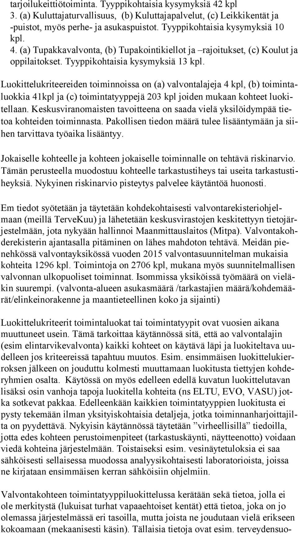 Luokittelukriteereiden toiminnoissa on (a) valvontalajeja 4 kpl, (b) toi min taluok kia 41kpl ja (c) toimintatyyppejä 203 kpl joiden mukaan kohteet luo kitel laan.