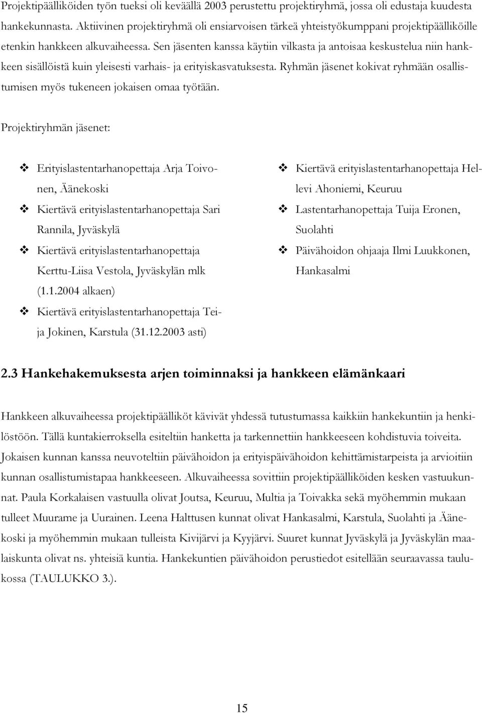 Sen jäsenten kanssa käytiin vilkasta ja antoisaa keskustelua niin hankkeen sisällöistä kuin yleisesti varhais- ja erityiskasvatuksesta.