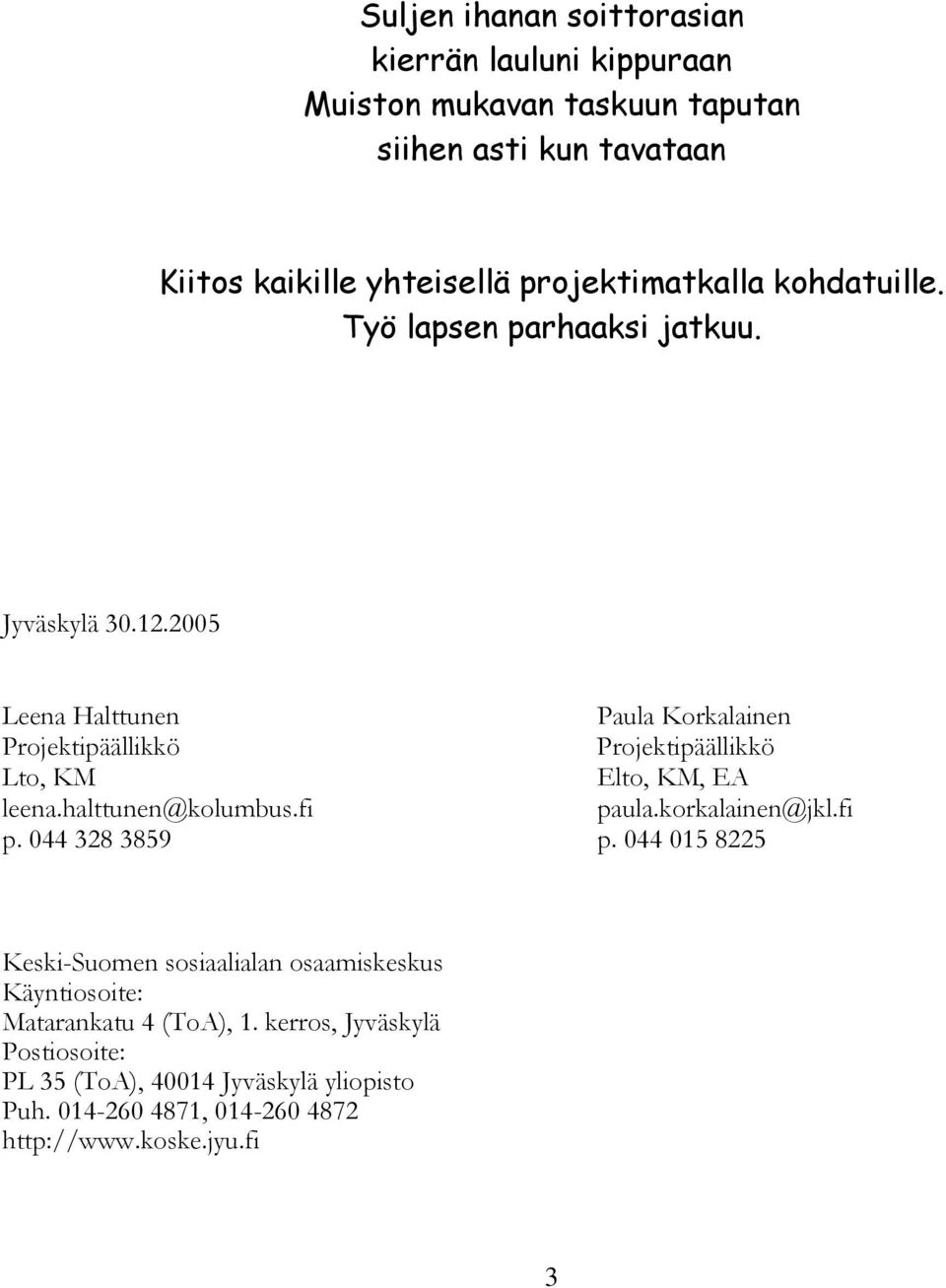 2005 Leena Halttunen Paula Korkalainen Projektipäällikkö Projektipäällikkö Lto, KM Elto, KM, EA leena.halttunen@kolumbus.fi paula.korkalainen@jkl.