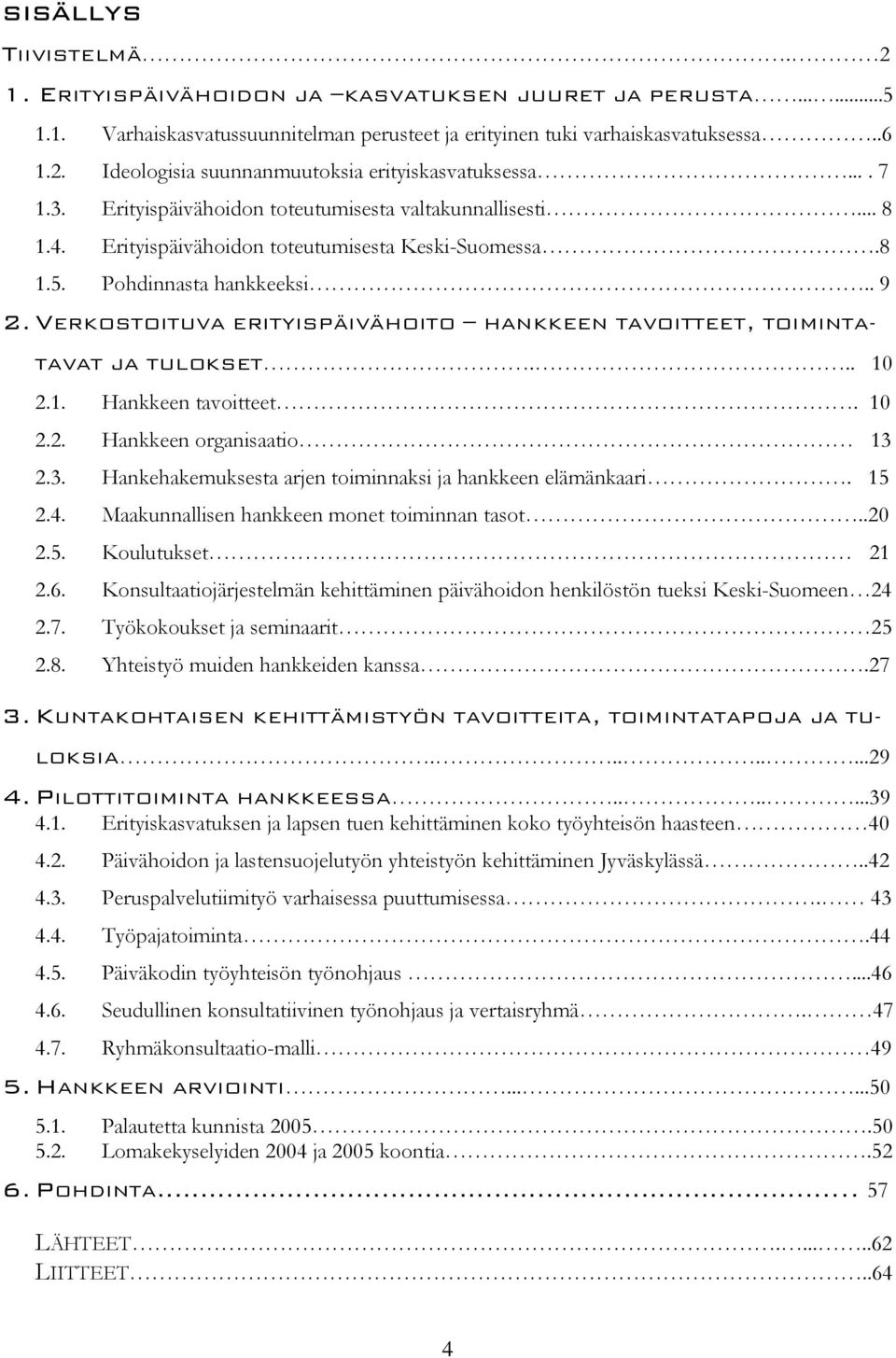 VERKOSTOITUVA ERITYISPÄIVÄHOITO HANKKEEN TAVOITTEET, TOIMINTA- TAVAT JA TULOKSET... 10 2.1. Hankkeen tavoitteet. 10 2.2. Hankkeen organisaatio 13 