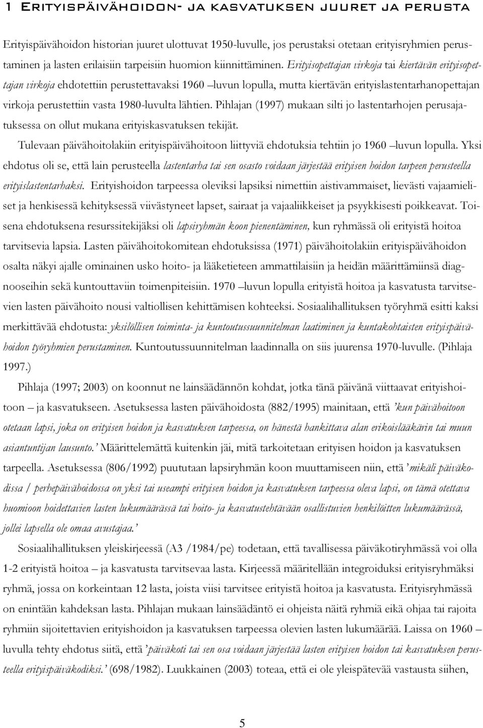 Erityisopettajan virkoja tai kiertävän erityisopettajan virkoja ehdotettiin perustettavaksi 1960 luvun lopulla, mutta kiertävän erityislastentarhanopettajan virkoja perustettiin vasta 1980-luvulta