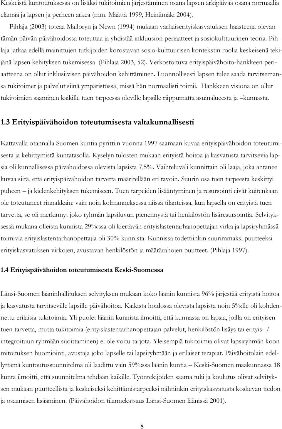 Pihlaja jatkaa edellä mainittujen tutkijoiden korostavan sosio-kulttuurisen kontekstin roolia keskeisenä tekijänä lapsen kehityksen tukemisessa (Pihlaja 2003, 52).