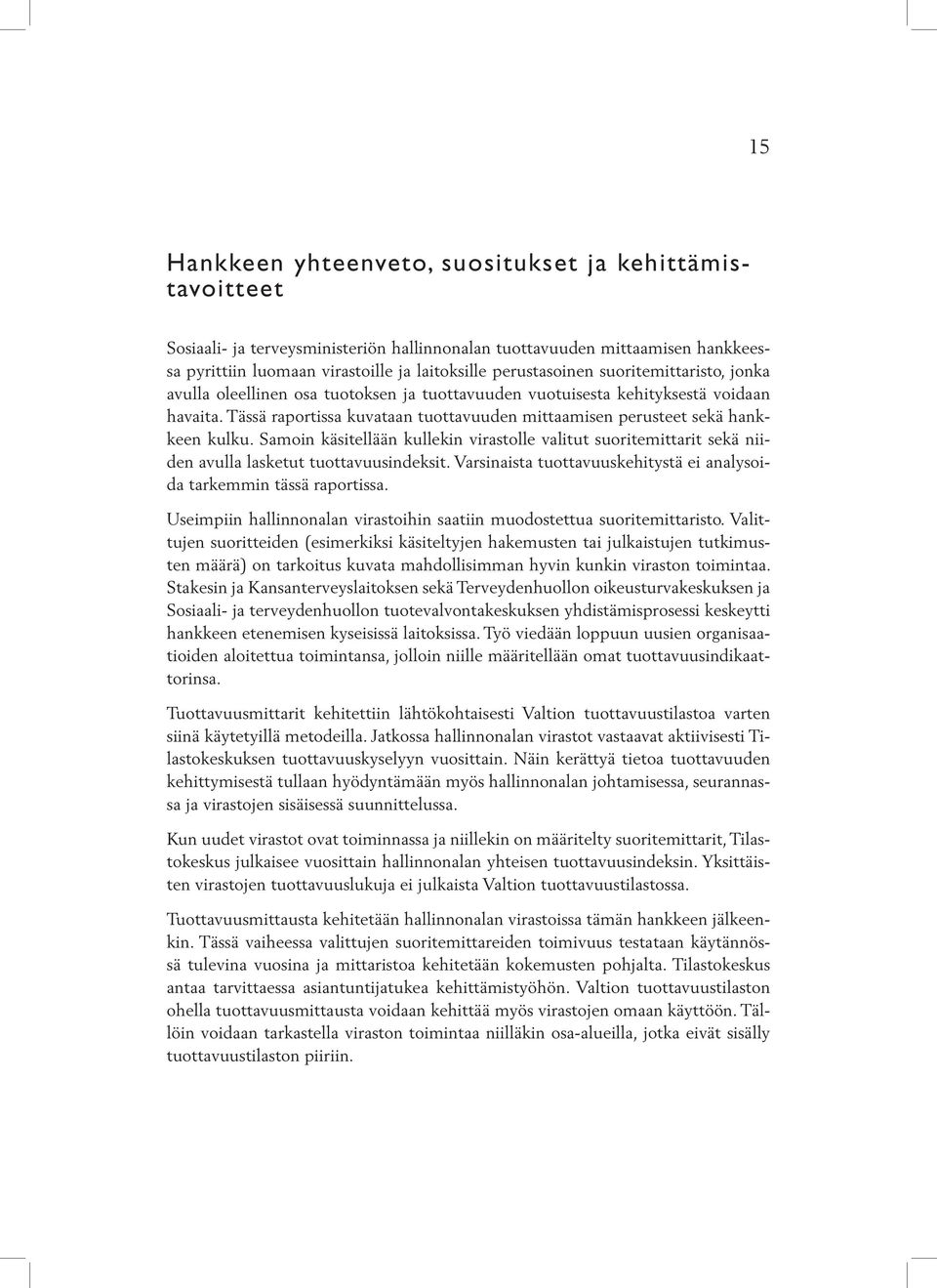 Tässä raportissa kuvataan tuottavuuden mittaamisen perusteet sekä hankkeen kulku. Samoin käsitellään kullekin virastolle valitut suoritemittarit sekä niiden avulla lasketut tuottavuusindeksit.