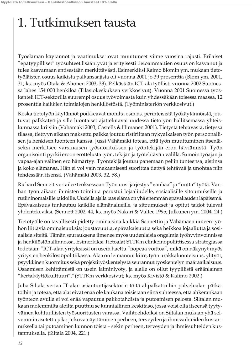 mukaan tietotyöläisten osuus kaikista palkansaajista oli vuonna 2001 jo 39 prosenttia (Blom ym. 2001, 31; ks. myös Otala & Ahonen 2003, 38).