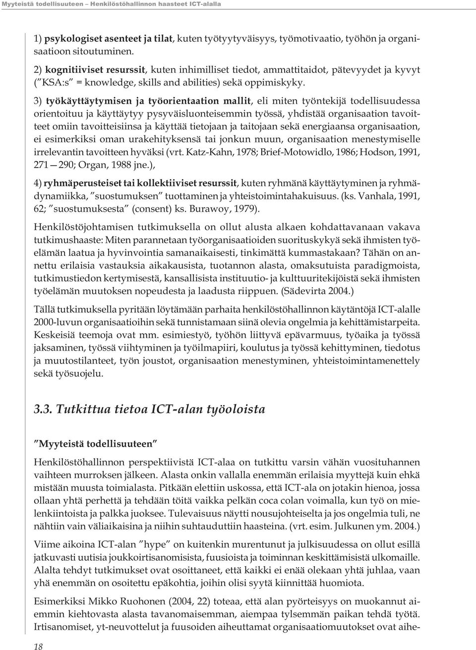 3) työkäyttäytymisen ja työorientaation mallit, eli miten työntekijä todellisuudessa orientoituu ja käyttäytyy pysyväisluonteisemmin työssä, yhdistää organisaation tavoitteet omiin tavoitteisiinsa ja