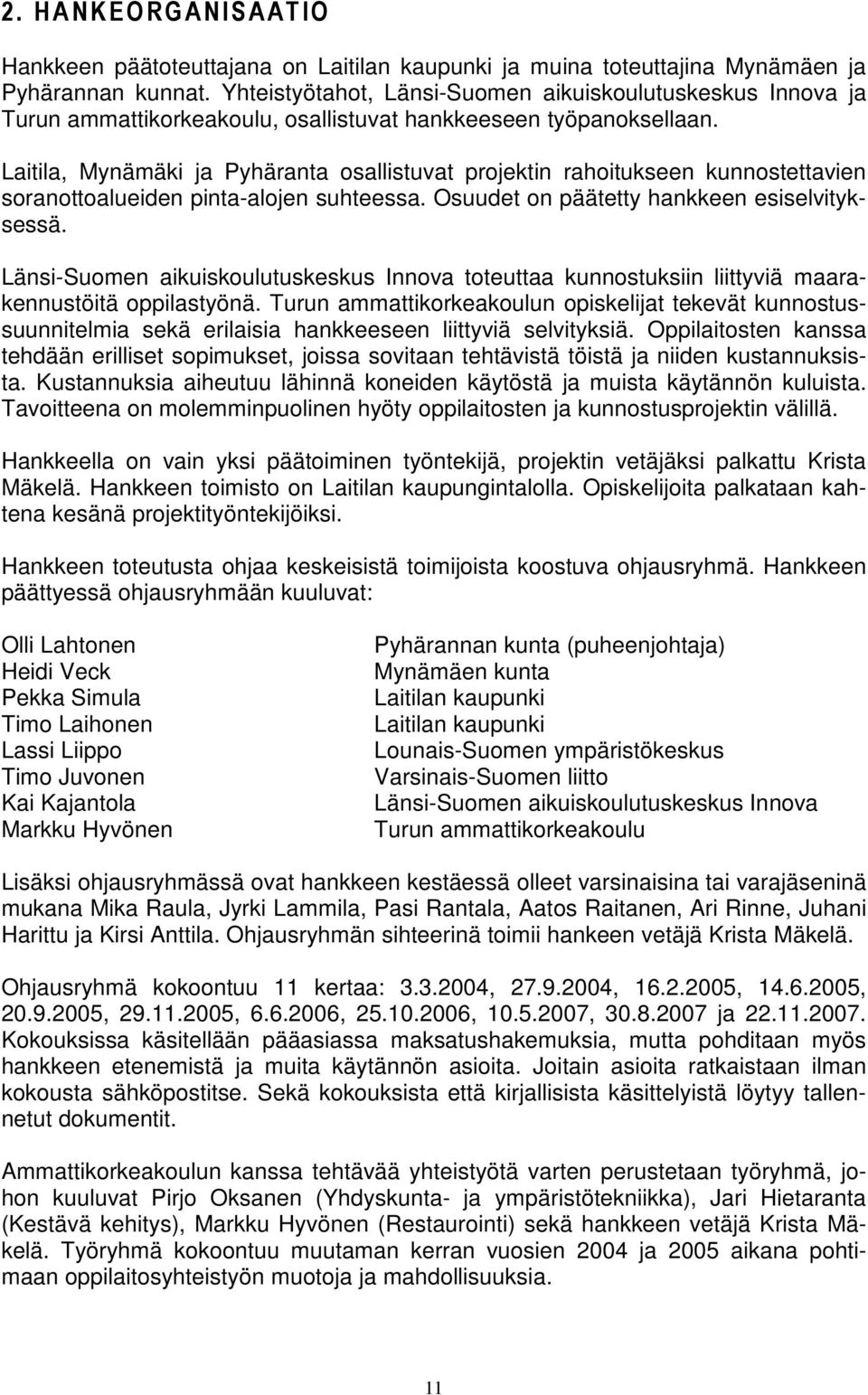 Laitila, Mynämäki ja Pyhäranta osallistuvat projektin rahoitukseen kunnostettavien soranottoalueiden pinta-alojen suhteessa. Osuudet on päätetty hankkeen esiselvityksessä.