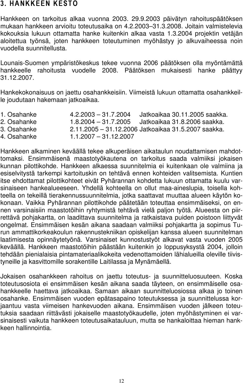 2004 projektin vetäjän aloitettua työnsä, joten hankkeen toteutuminen myöhästyy jo alkuvaiheessa noin vuodella suunnitellusta.