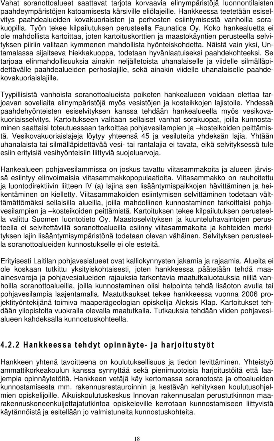 Koko hankealuetta ei ole mahdollista kartoittaa, joten kartoituskorttien ja maastokäyntien perusteella selvityksen piiriin valitaan kymmenen mahdollista hyönteiskohdetta.