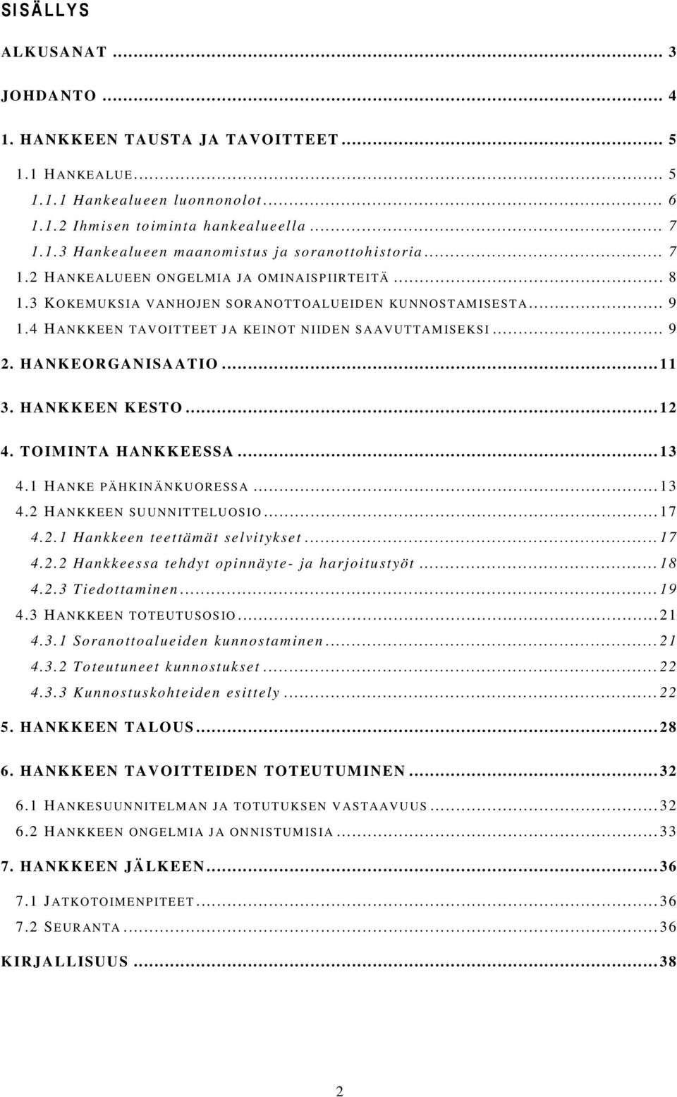 4 H AN KKEEN TAV O ITT EET JA KE IN O T N IID E N SAAVU TTAM IS E KS I... 9 2. HANKEORGANISAATIO... 11 3. HANKKEEN KESTO... 12 4. TOIMINTA HANKKEESSA... 13 4.1 H AN KE P ÄH K IN ÄN KU ORESS A... 13 4.2 H AN KKEEN SU UN N IT TE LU O S IO.